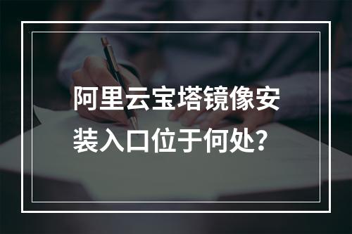 阿里云宝塔镜像安装入口位于何处？