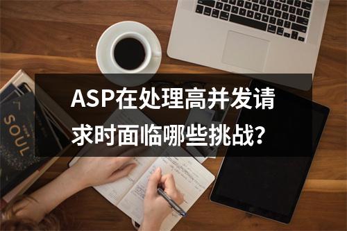 ASP在处理高并发请求时面临哪些挑战?