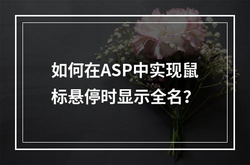 如何在ASP中实现鼠标悬停时显示全名?