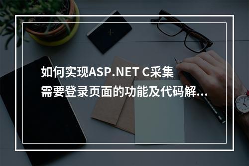 如何实现ASP.NET C采集需要登录页面的功能及代码解析?