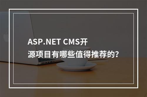ASP.NET CMS开源项目有哪些值得推荐的?