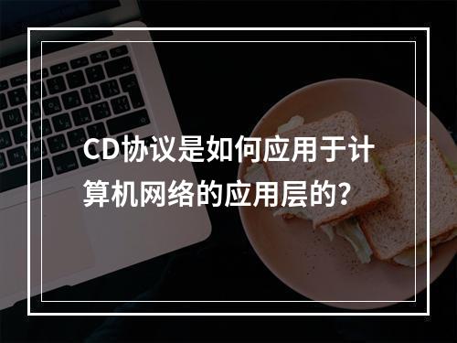 CD协议是如何应用于计算机网络的应用层的?