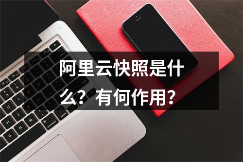阿里云快照是什么？有何作用？