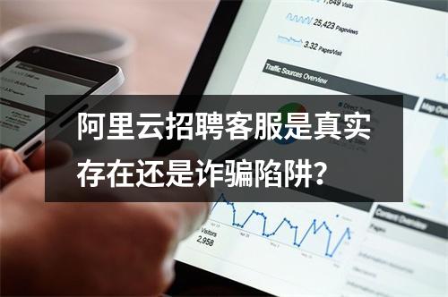 阿里云招聘客服是真实存在还是诈骗陷阱？