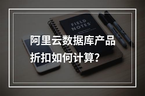 阿里云数据库产品折扣如何计算？