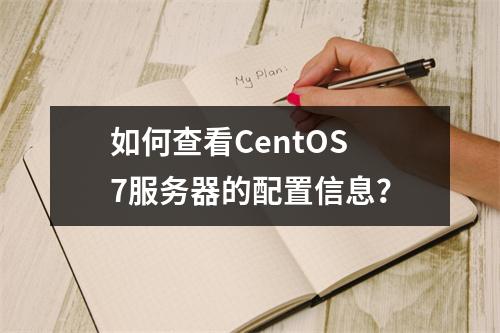 如何查看CentOS 7服务器的配置信息?