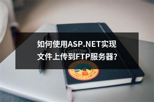 如何使用ASP.NET实现文件上传到FTP服务器?