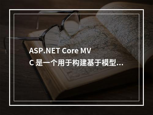 ASP.NET Core MVC 是一个用于构建基于模型-视图-控制器(MVC)模式的 Web 应用和 API 的框架,那么它具体是什么,有哪些功能特点呢?