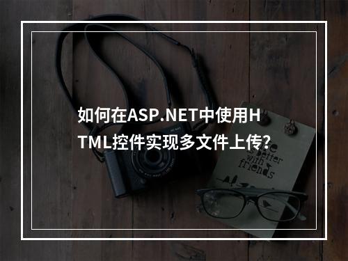 如何在ASP.NET中使用HTML控件实现多文件上传?