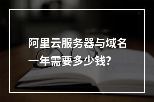 阿里云服务器与域名一年需要多少钱？