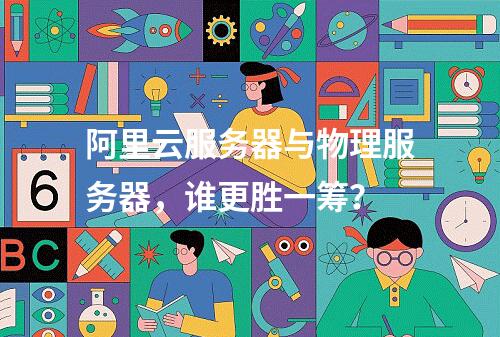 阿里云服务器与物理服务器，谁更胜一筹？
