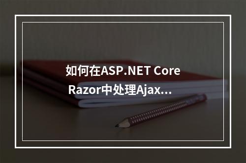 如何在ASP.NET Core Razor中处理Ajax请求?