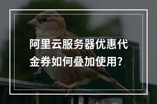 阿里云服务器优惠代金券如何叠加使用？
