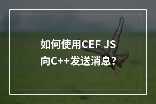 如何使用CEF JS向C++发送消息?