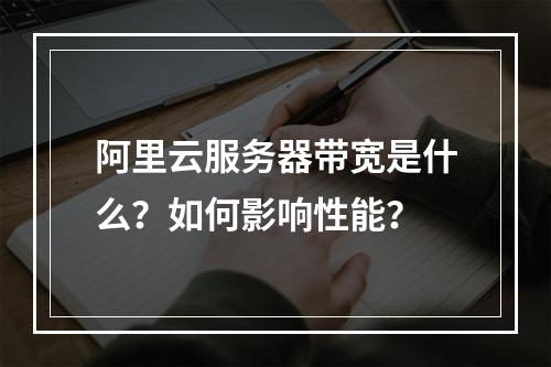 阿里云服务器带宽是什么？如何影响性能？