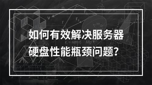 如何有效解决服务器硬盘性能瓶颈问题?