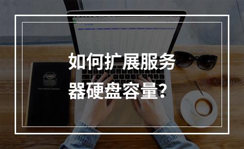 如何扩展服务器硬盘容量?
