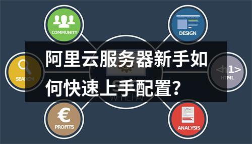 阿里云服务器新手如何快速上手配置？