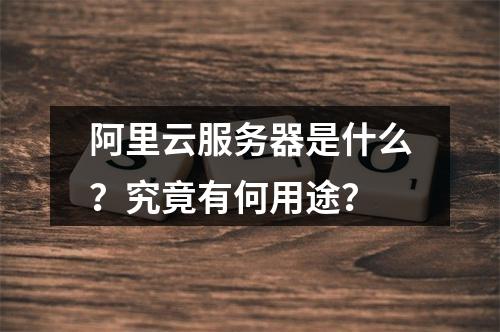 阿里云服务器是什么？究竟有何用途？