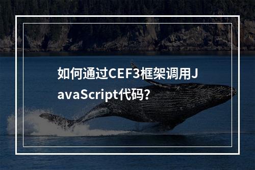 如何通过CEF3框架调用JavaScript代码?