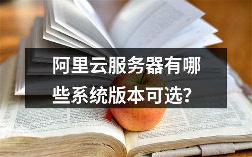 阿里云服务器有哪些系统版本可选？