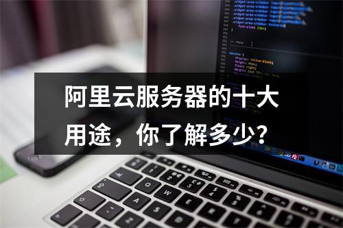 阿里云服务器的十大用途，你了解多少？