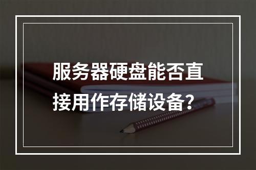 服务器硬盘能否直接用作存储设备?