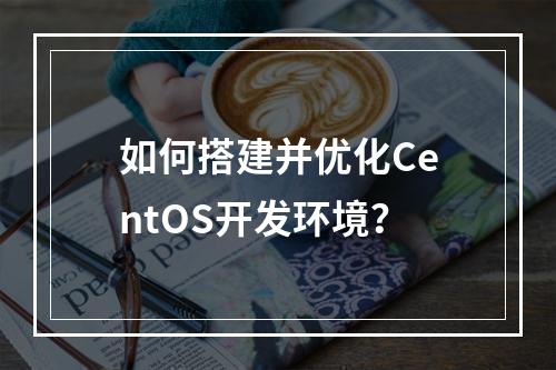 如何搭建并优化CentOS开发环境?