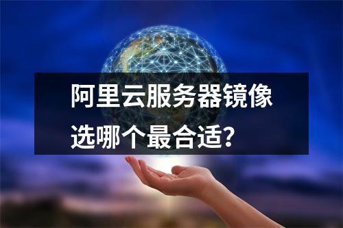 阿里云服务器镜像选哪个最合适？
