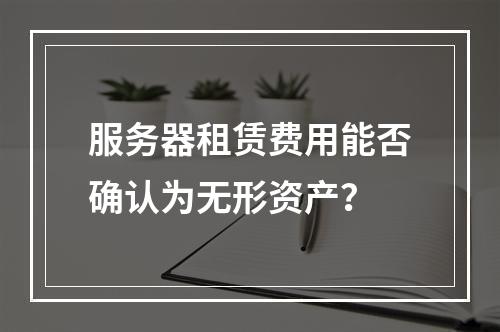 服务器租赁费用能否确认为无形资产?