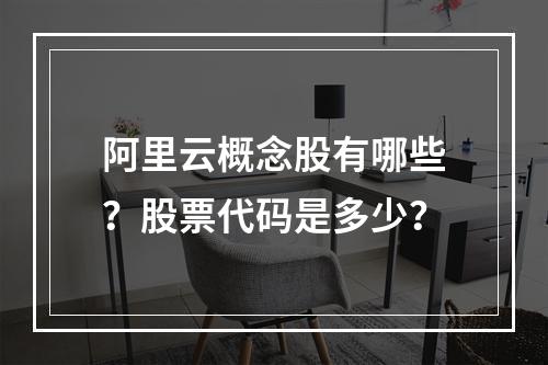 阿里云概念股有哪些？股票代码是多少？