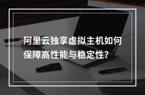 阿里云独享虚拟主机如何保障高性能与稳定性？