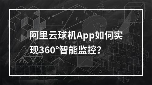 阿里云球机App如何实现360°智能监控？