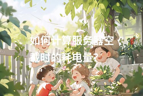 如何计算服务器空载时的耗电量?