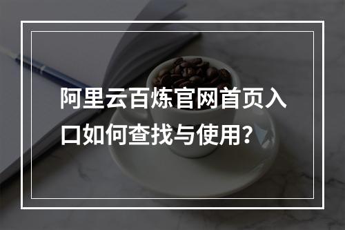 阿里云百炼官网首页入口如何查找与使用？