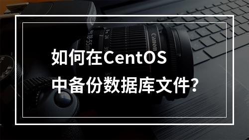 如何在CentOS中备份数据库文件?