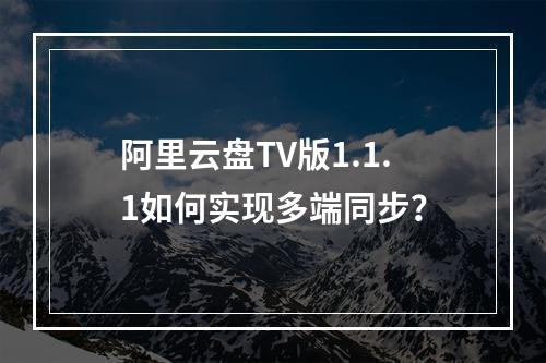 阿里云盘TV版1.1.1如何实现多端同步？