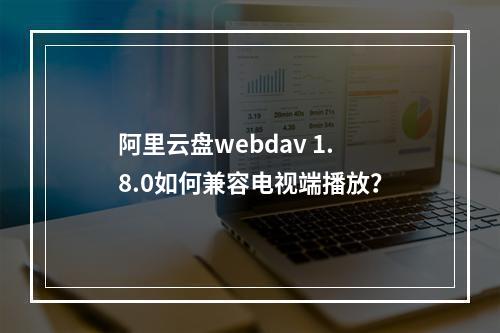 阿里云盘webdav 1.8.0如何兼容电视端播放？