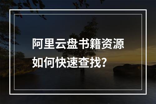 阿里云盘书籍资源如何快速查找？