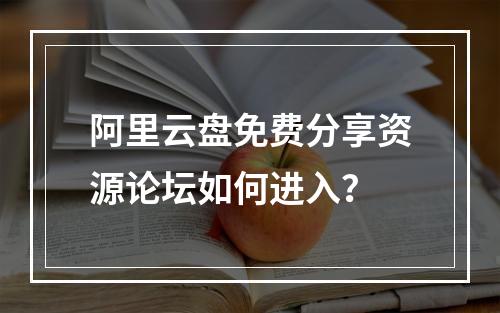 阿里云盘免费分享资源论坛如何进入？