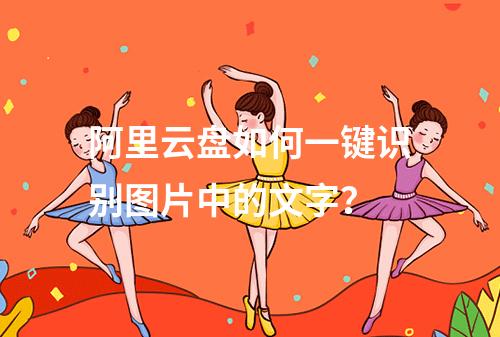 阿里云盘如何一键识别图片中的文字？