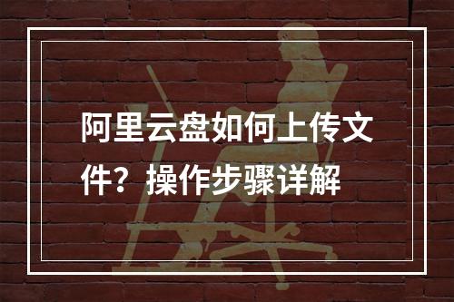 阿里云盘如何上传文件？操作步骤详解