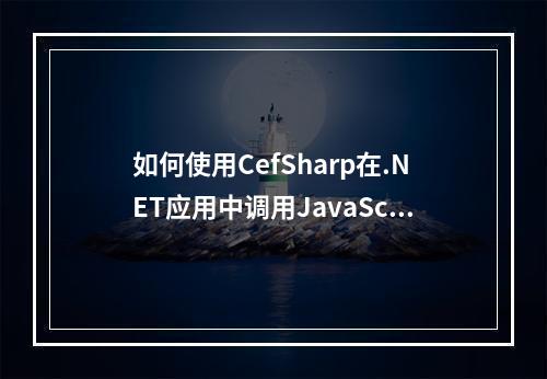 如何使用CefSharp在.NET应用中调用JavaScript代码?