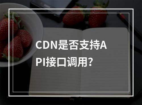 CDN是否支持API接口调用?
