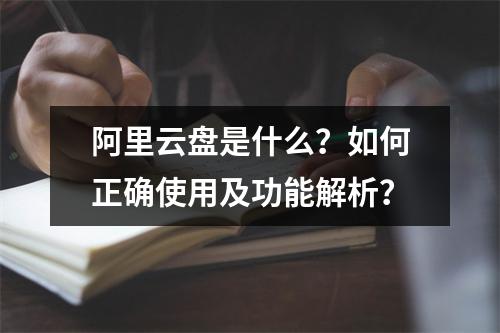 阿里云盘是什么？如何正确使用及功能解析？