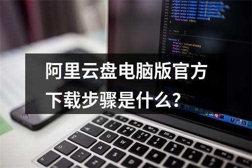 阿里云盘电脑版官方下载步骤是什么？