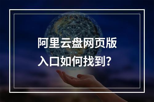 阿里云盘网页版入口如何找到？