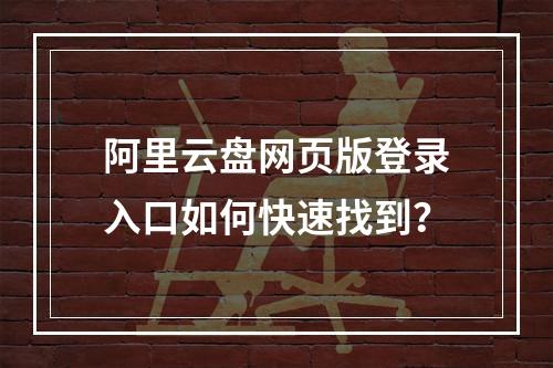阿里云盘网页版登录入口如何快速找到？