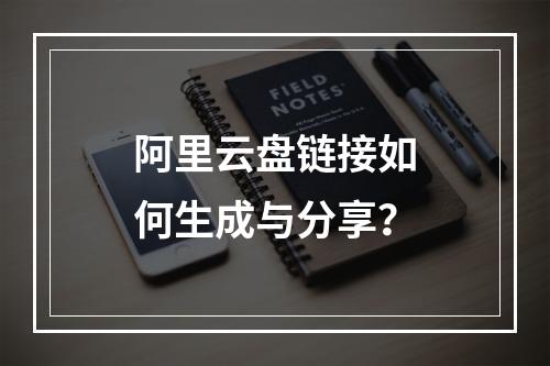 阿里云盘链接如何生成与分享？