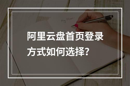 阿里云盘首页登录方式如何选择？